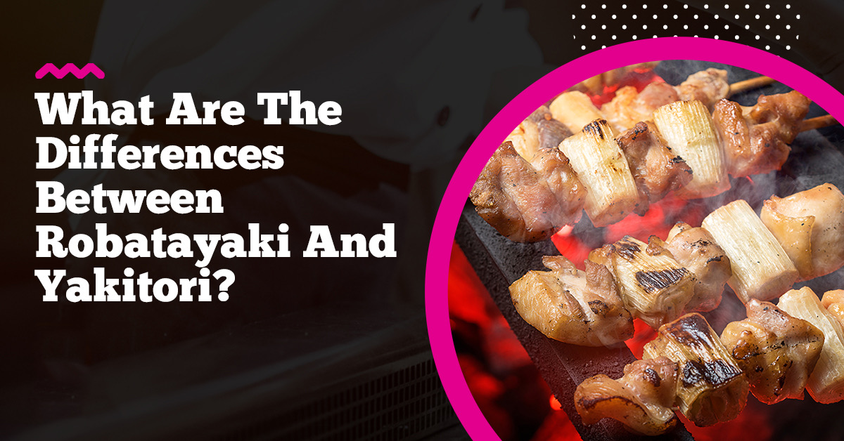 What is the difference between Robatayaki and Yakitori?